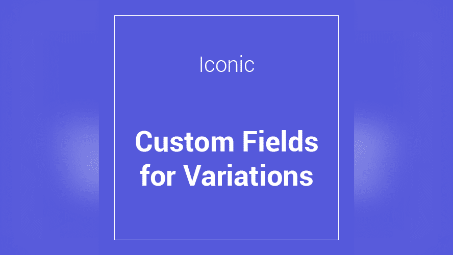 Iconic WooCommerce Custom Fields for Variations 1.8.1
